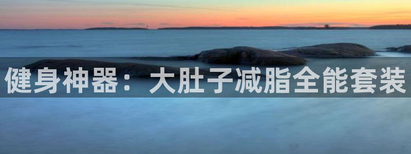 征途国际娱乐网站：健身神器：大肚子减脂全能套装