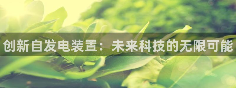 征途国际招商电话号码查询：创新自发电装置：未来科技的无限可能