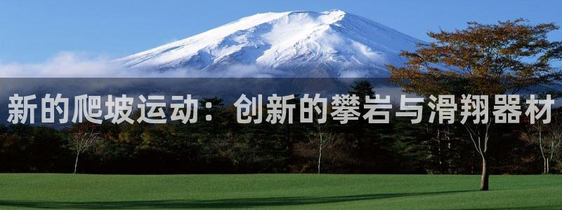 征途国际开户：新的爬坡运动：创新的攀岩与滑翔器材